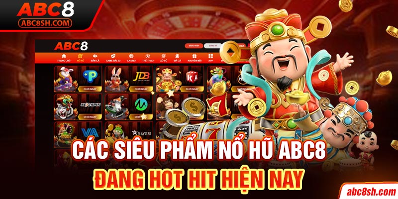 Các siêu phẩm nổ hũ ABC8 đang hot hit hiện nay