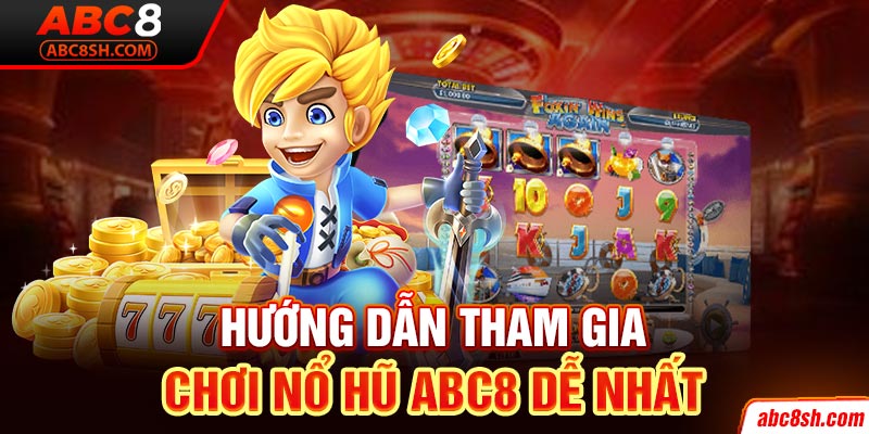 Hướng dẫn tham gia chơi nổ hũ ABC8 dễ nhất