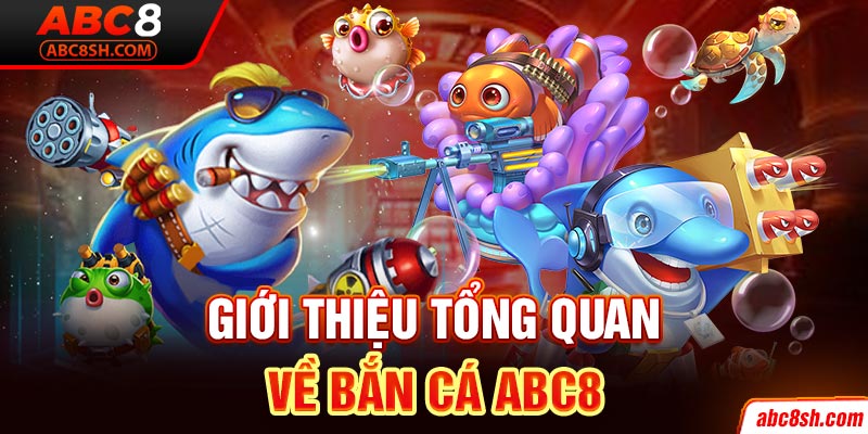 Giới thiệu tổng quan về bắn cá ABC8