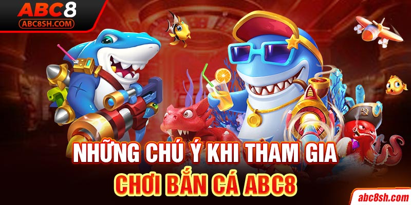 Những chú ý khi tham gia chơi bắn cá ABC8